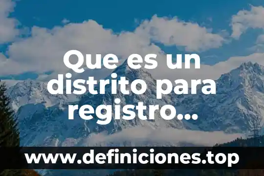 Que es un distrito para registro publico de la propiedad