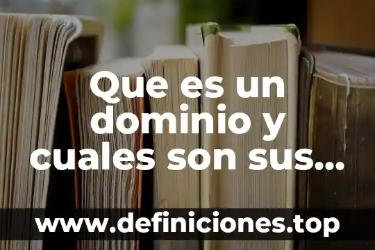 Qué es un código de ética y cuáles son elementos 6 Que es un dominio y cuales son sus tipos
