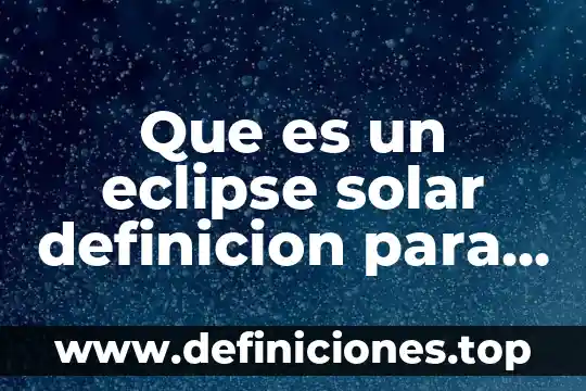Que es un eclipse solar definicion para niños