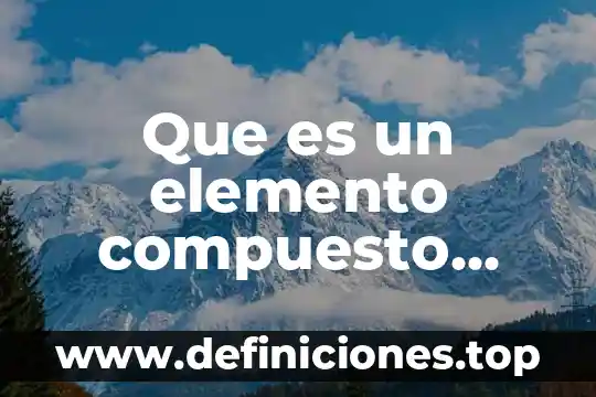 Oxido de hierro que es elemento compuesto o mezcla 4 Que es un elemento compuesto mezcla