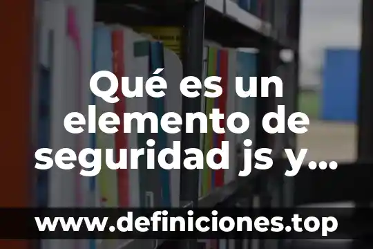 Qué es un elemento de seguridad js y jt