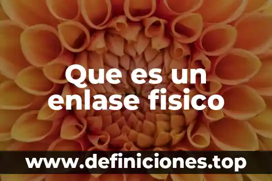 Que es un enlase fisico