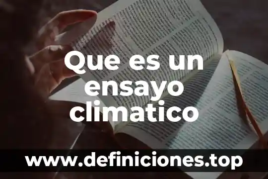 Que es un ensayo y los pasos para elaborarlo 3 Que es un ensayo climatico