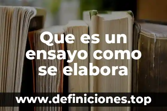 Que es un ensayo y los pasos para elaborarlo 5 Que es un ensayo como se elabora