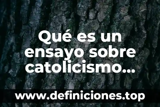 Que es un ensayo y los pasos para elaborarlo 6 Qué es un ensayo sobre catolicismo periférico