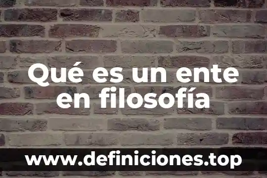 En filosofía que es polifacético 6 Qué es un ente en filosofía