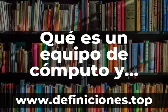 Qué es un código de ética y cuáles son elementos 5 Qué es un equipo de cómputo y cuáles son sus partes