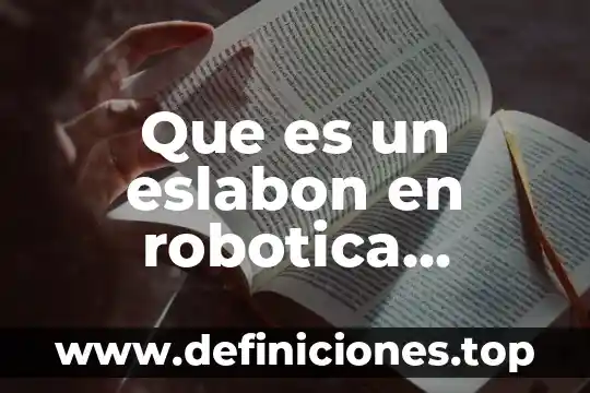 Que es auto robótica industrial 3 Que es un eslabon en robotica definicion