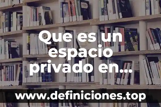 Que es un espacio privado en publico