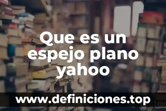Que es un espejo plano yahoo
