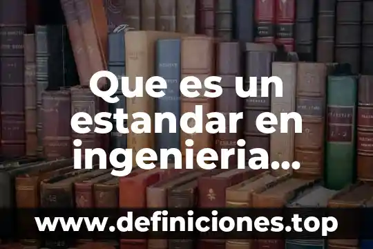 Qué es un match de proyecto ingeniería 6 Que es un estandar en ingenieria industrial