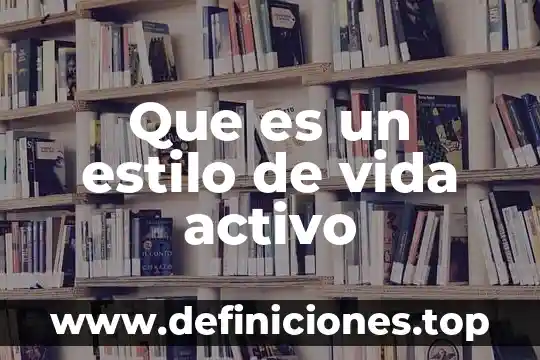 Qué es el estilo de vida minimalista 5 Que es un estilo de vida activo