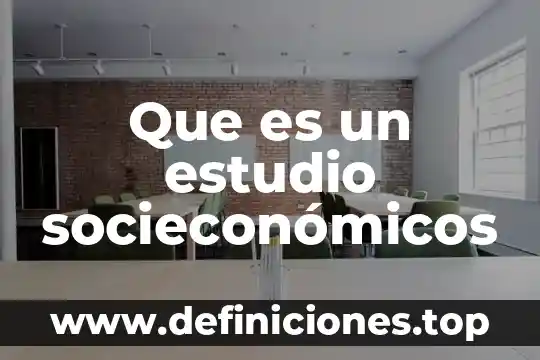 Que es un estudio socieconómicos