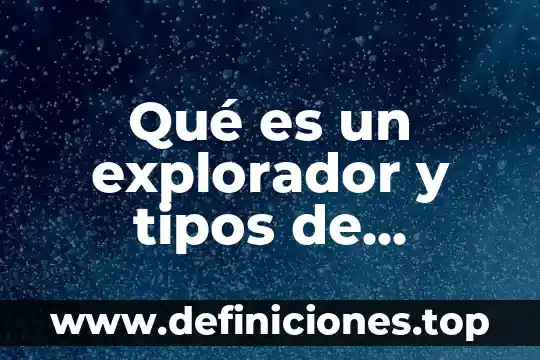 Qué es un explorador y tipos de exploradores