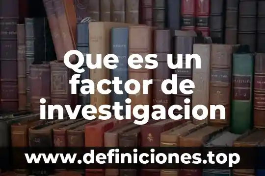 Que es una variable de la investigación 4 Que es un factor de investigacion