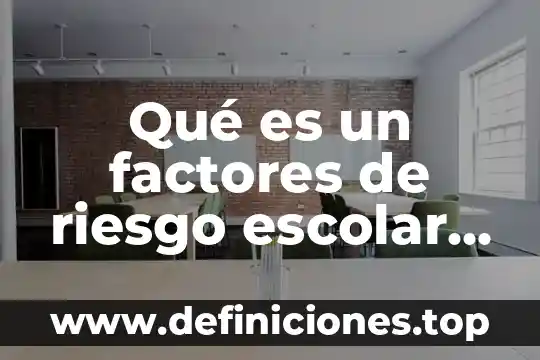 Que es un analisis de factores en investigacion cualitativa 5 Qué es un factores de riesgo escolar en México