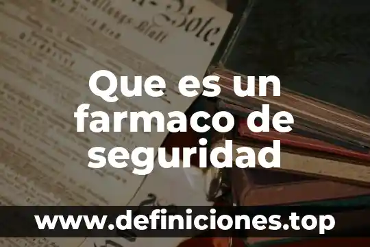 Que es y como se logra la seguridad 3 Que es un farmaco de seguridad