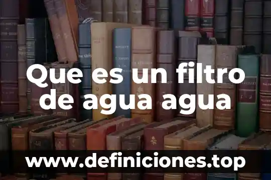 Que es un filtro de agua agua