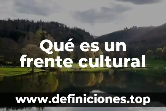 Frente politico que es 5 Qué es un frente cultural