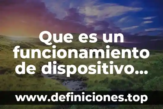Que es un funcionamiento de dispositivo de uso practico