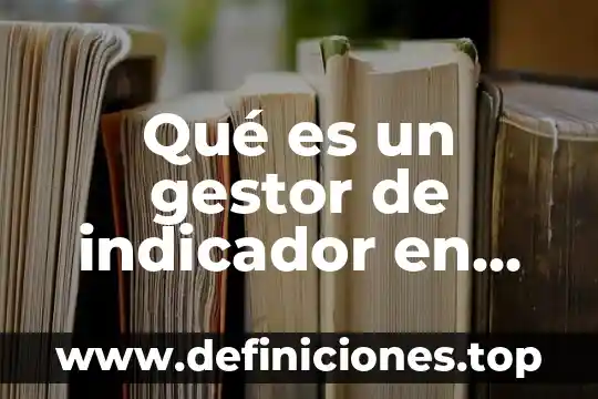 Qué es un gestor de proyectos 8 Qué es un gestor de indicador en contabilidad