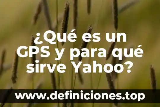 ¿Qué es un GPS y para qué sirve Yahoo?
