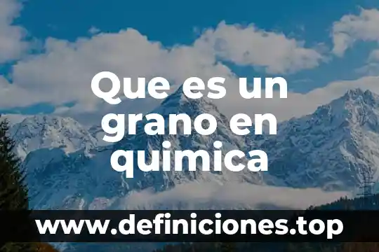 Que es un hueco en quimica 8 Que es un grano en quimica