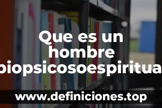 Que es un hombre biopsicosoespiritual