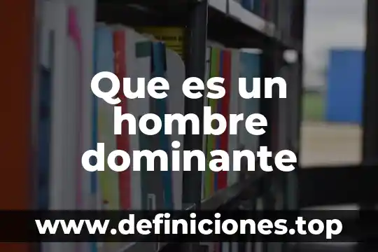 Que es basar y bazar 7 Que es un hombre dominante