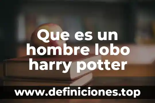Que es ser algo 4 Que es un hombre lobo harry potter