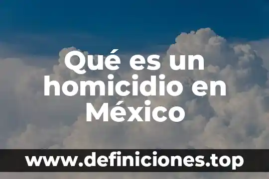 Qué es un homicidio en México