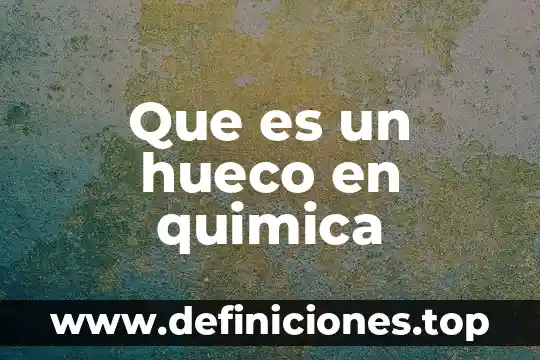 Que es un grano en quimica 8 Que es un hueco en quimica