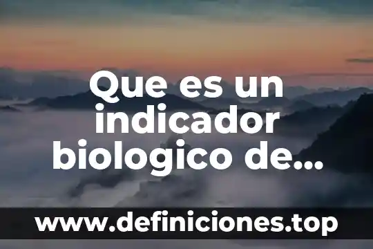 Proceso biol贸gico que es 6 Que es un indicador biologico de calidad de agua