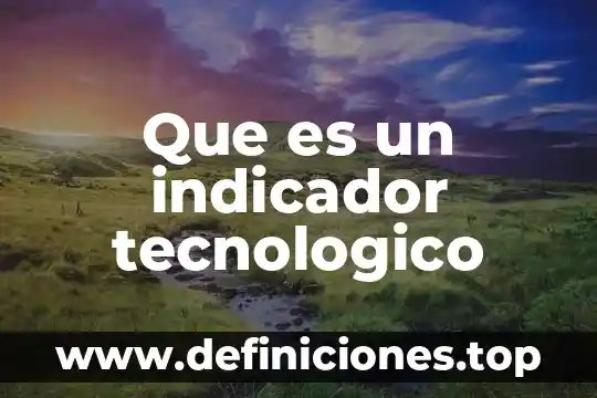 Qué es el complejo tecnológico y quién introduce el concepto 8 Que es un indicador tecnologico