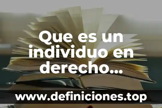 Que es individuo en individuo y sociedad 8 Que es un individuo en derecho internacional