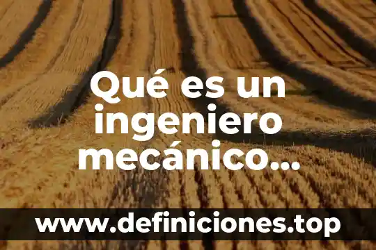 Qué es original mecánico 7 Qué es un ingeniero mecánico administrador en México