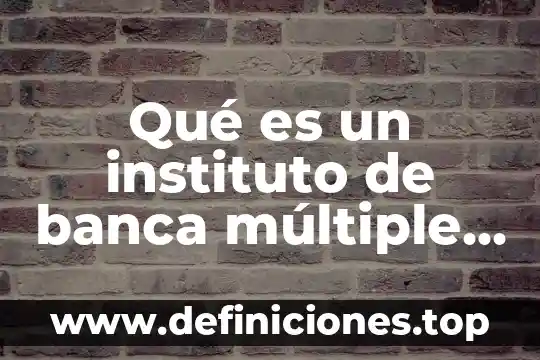 Instituto Nacional del Cáncer que es 4 Qué es un instituto de banca múltiple México