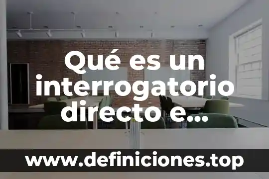 Qué es un interrogatorio directo e indirecto