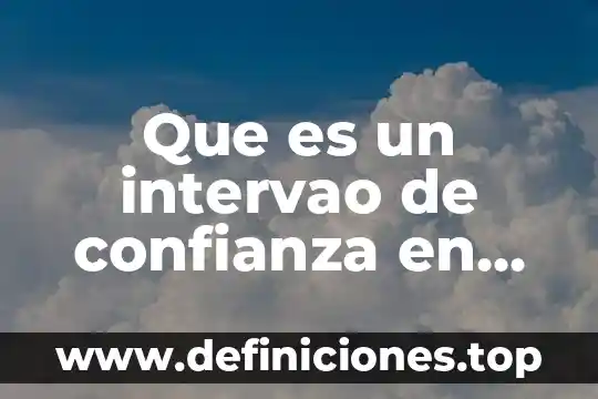 Intervalos de confianza para la media que es 5 Que es un intervao de confianza en estadistica