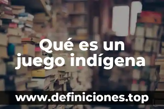 Palabras en indígena y que es en español 4 Qué es un juego indígena