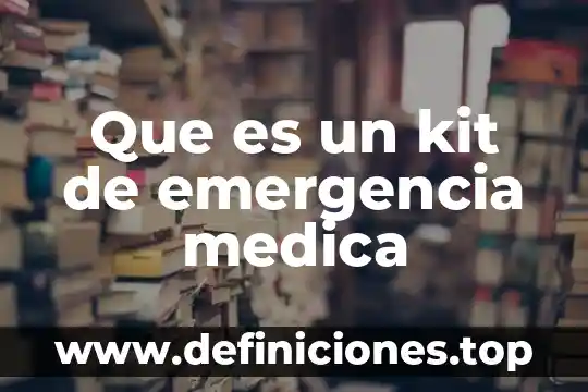 Que es la desasociacio medica 5 Que es un kit de emergencia medica
