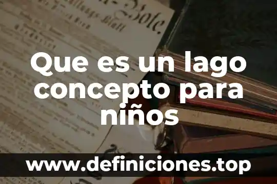 Que es un lago concepto para niños