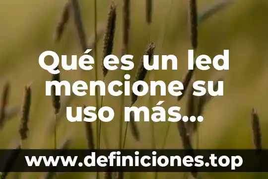 Que es una autobiografia elementos 5 Qué es un led mencione su uso más común
