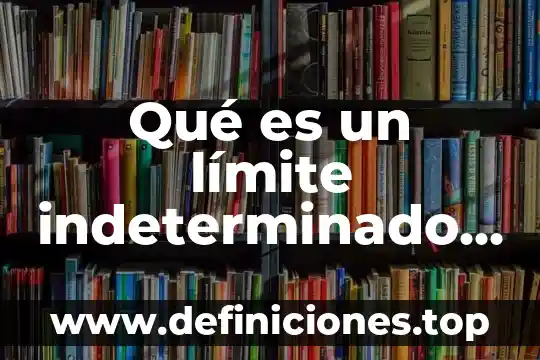 Qué es un límite indeterminado concepto