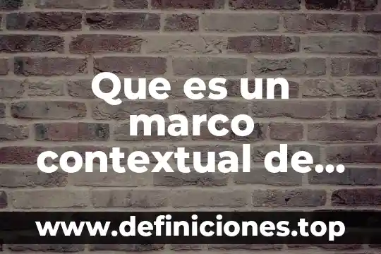 Qué es el diagnostico contextual escolar autores 5 Que es un marco contextual de la industria