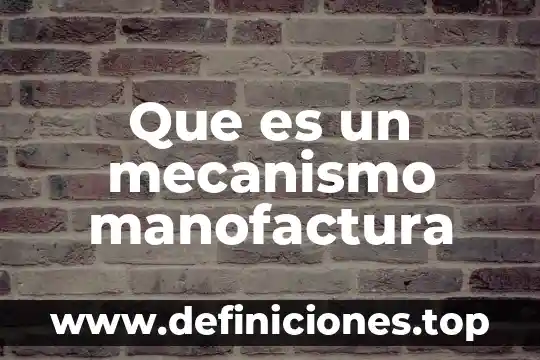 Que es un mecanismo manofactura