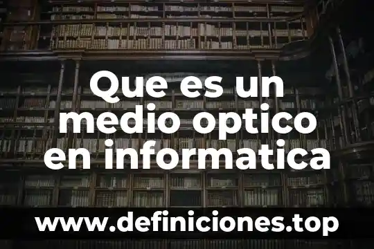 Que es un medio optico en informatica