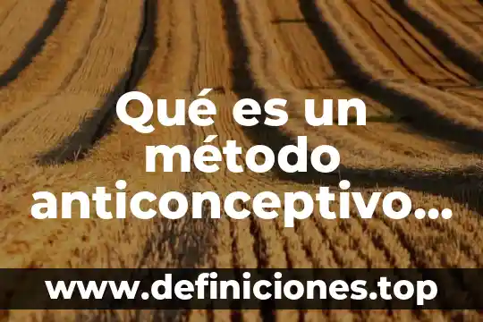 Qué es un anticonceptivo definición 8 Qué es un método anticonceptivo definitivo