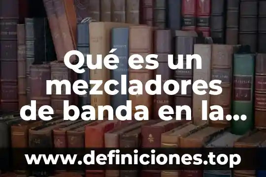 Que es banda de musica con orquesta 8 Qué es un mezcladores de banda en la industria