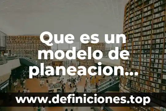 Que es un modelo de planeacion educativa